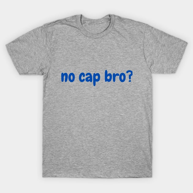 no cap bro? T-Shirt by RevolutionOnYou